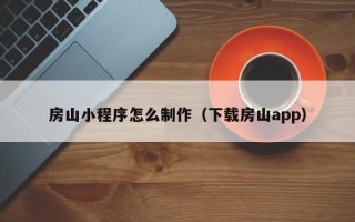 桐乡房山小程序怎么制作（下载房山app）