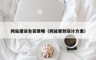 桐乡网站建设包装策略（网站策划设计方案）