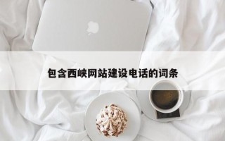 桐乡包含西峡网站建设电话的词条