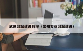 桐乡武进网站建设教程（常州专业网站建设）