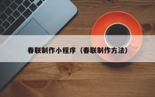 桐乡春联制作小程序（春联制作方法）